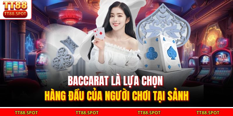 Baccarat là lựa chọn hàng đầu của người chơi tại sảnh